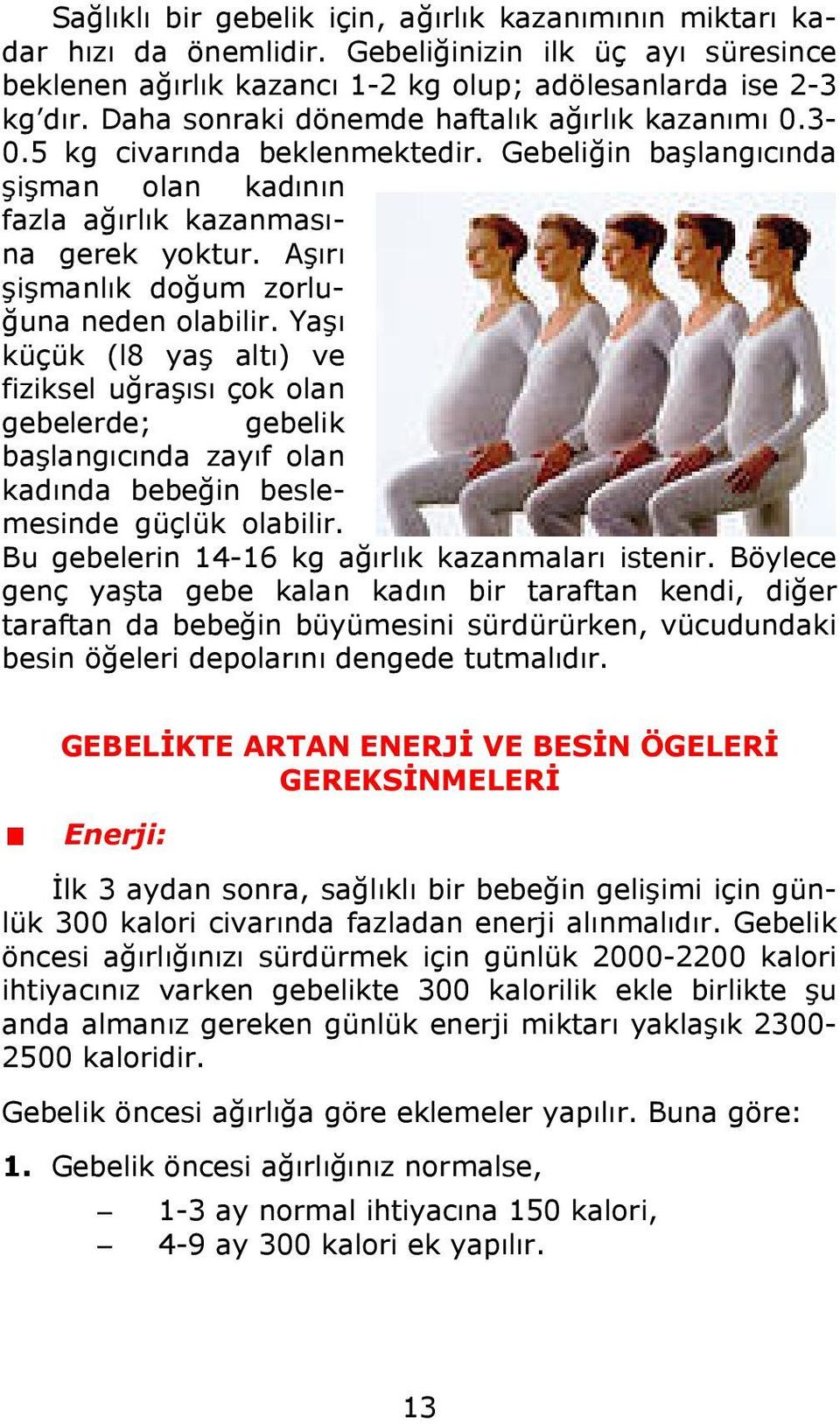 Aşırı şişmanlık doğum zorluğuna neden olabilir. Yaşı küçük (l8 yaş altı) ve fiziksel uğraşısı çok olan gebelerde; gebelik başlangıcında zayıf olan kadında bebeğin beslemesinde güçlük olabilir.