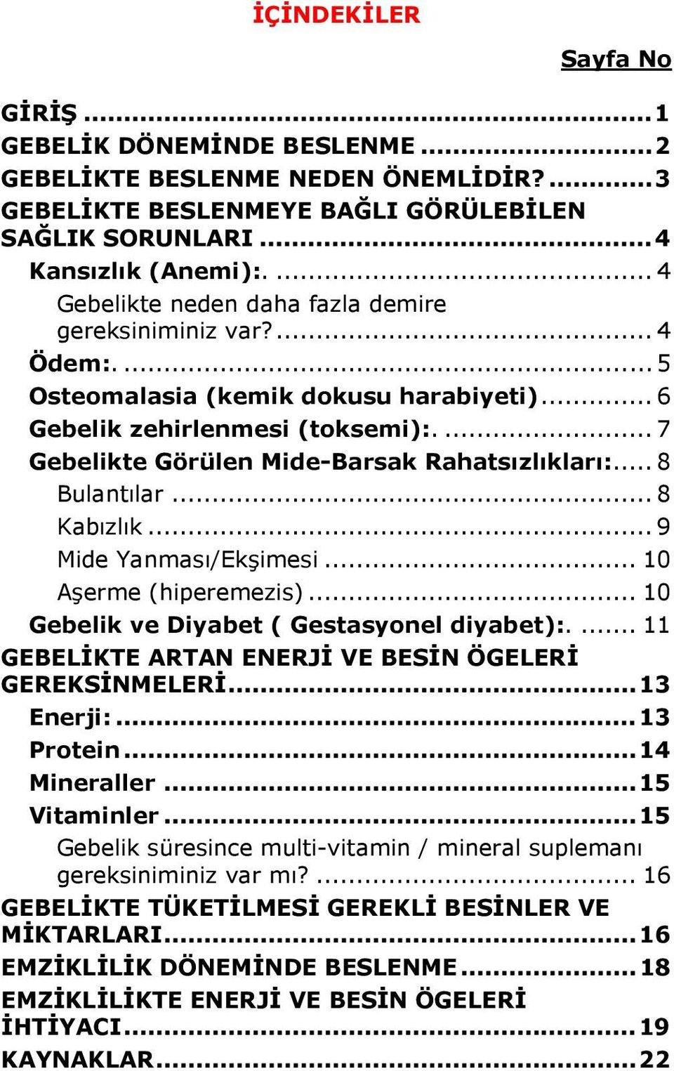 ... 7 Gebelikte Görülen Mide-Barsak Rahatsızlıkları:... 8 Bulantılar... 8 Kabızlık... 9 Mide Yanması/Ekşimesi... 10 Aşerme (hiperemezis)... 10 Gebelik ve Diyabet ( Gestasyonel diyabet):.