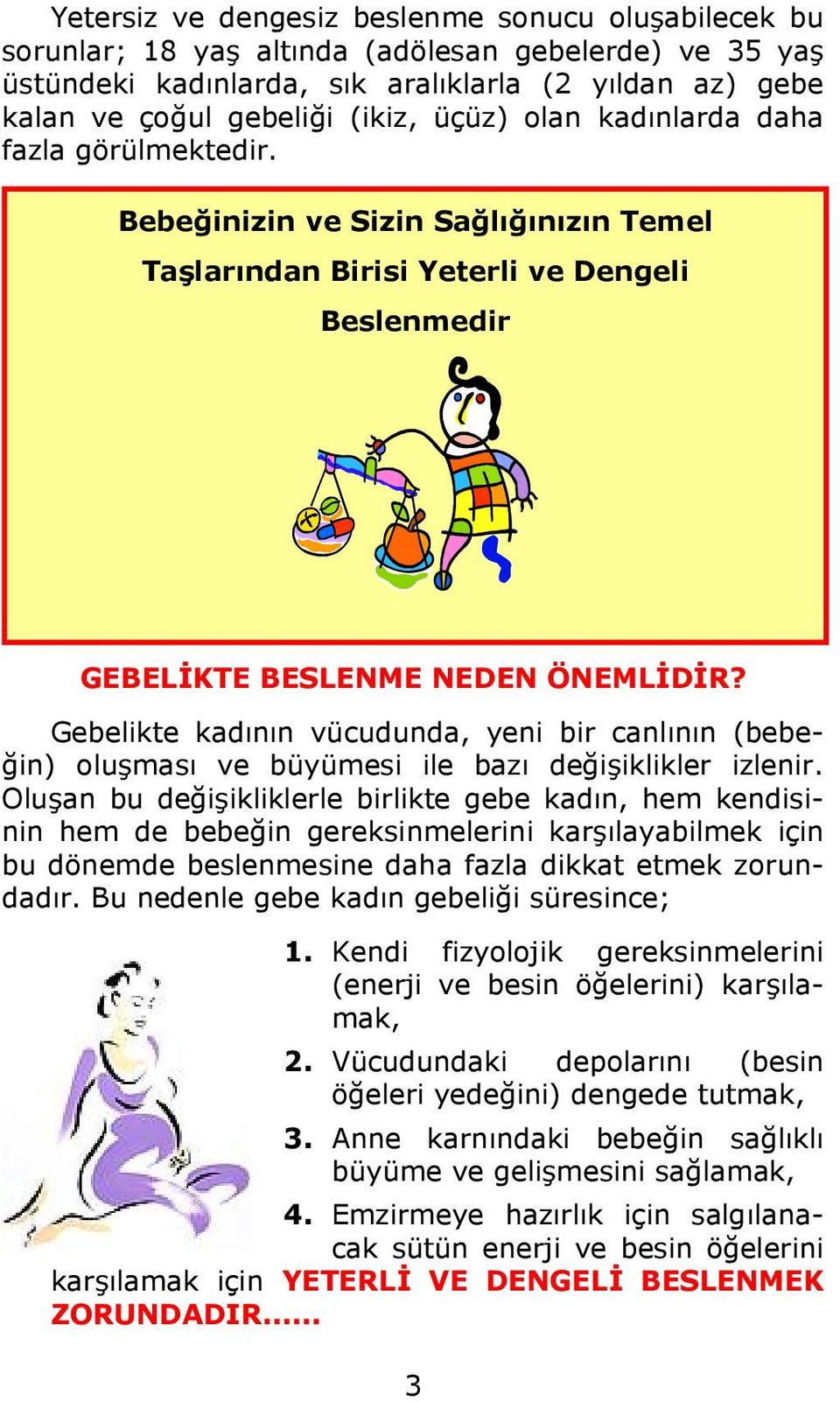 Gebelikte kadının vücudunda, yeni bir canlının (bebeğin) oluşması ve büyümesi ile bazı değişiklikler izlenir.