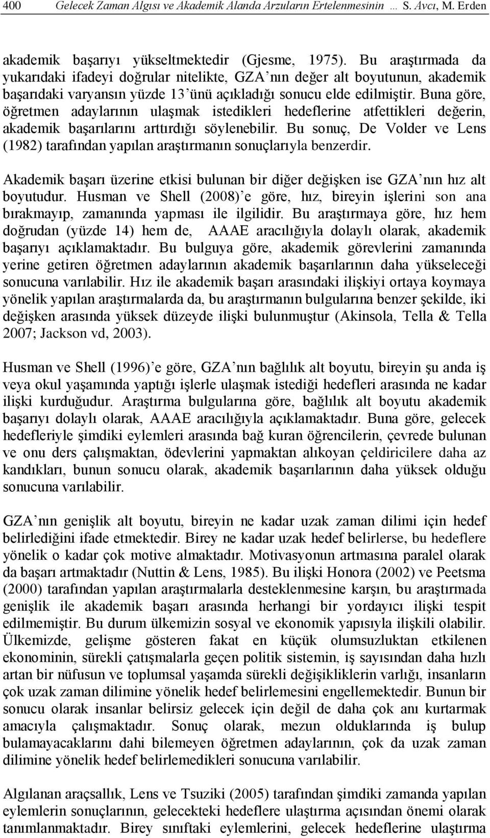 Buna göre, öğretmen adaylarının ulaşmak istedikleri hedeflerine atfettikleri değerin, akademik başarılarını arttırdığı söylenebilir.