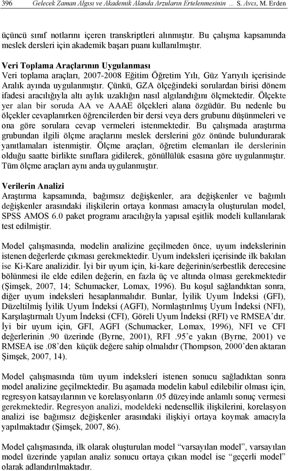 Veri Toplama Araçlarının Uygulanması Veri toplama araçları, 2007-2008 Eğitim Öğretim Yılı, Güz Yarıyılı içerisinde Aralık ayında uygulanmıştır.