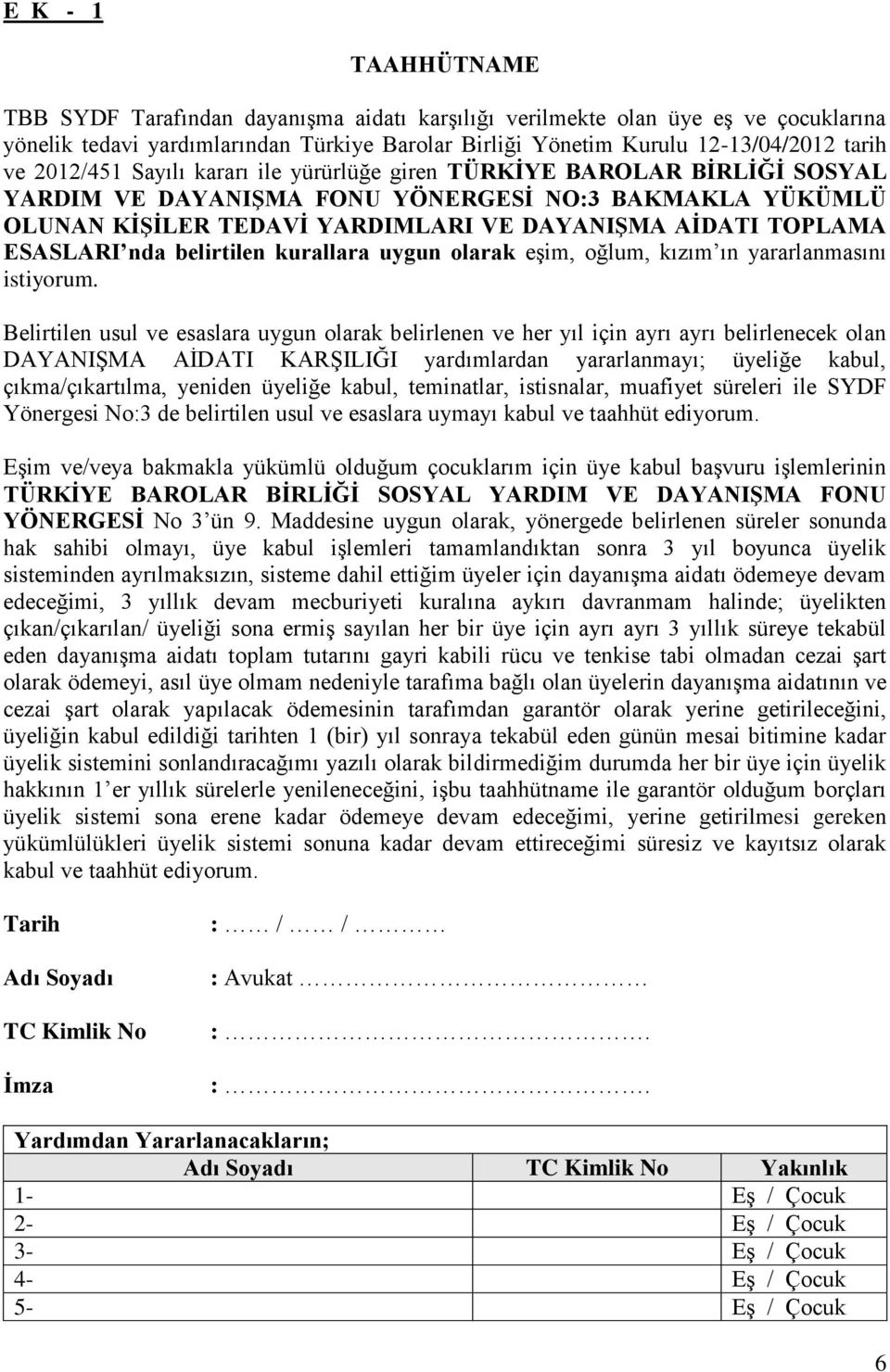 ESASLARI nda belirtilen kurallara uygun olarak eşim, oğlum, kızım ın yararlanmasını istiyorum.