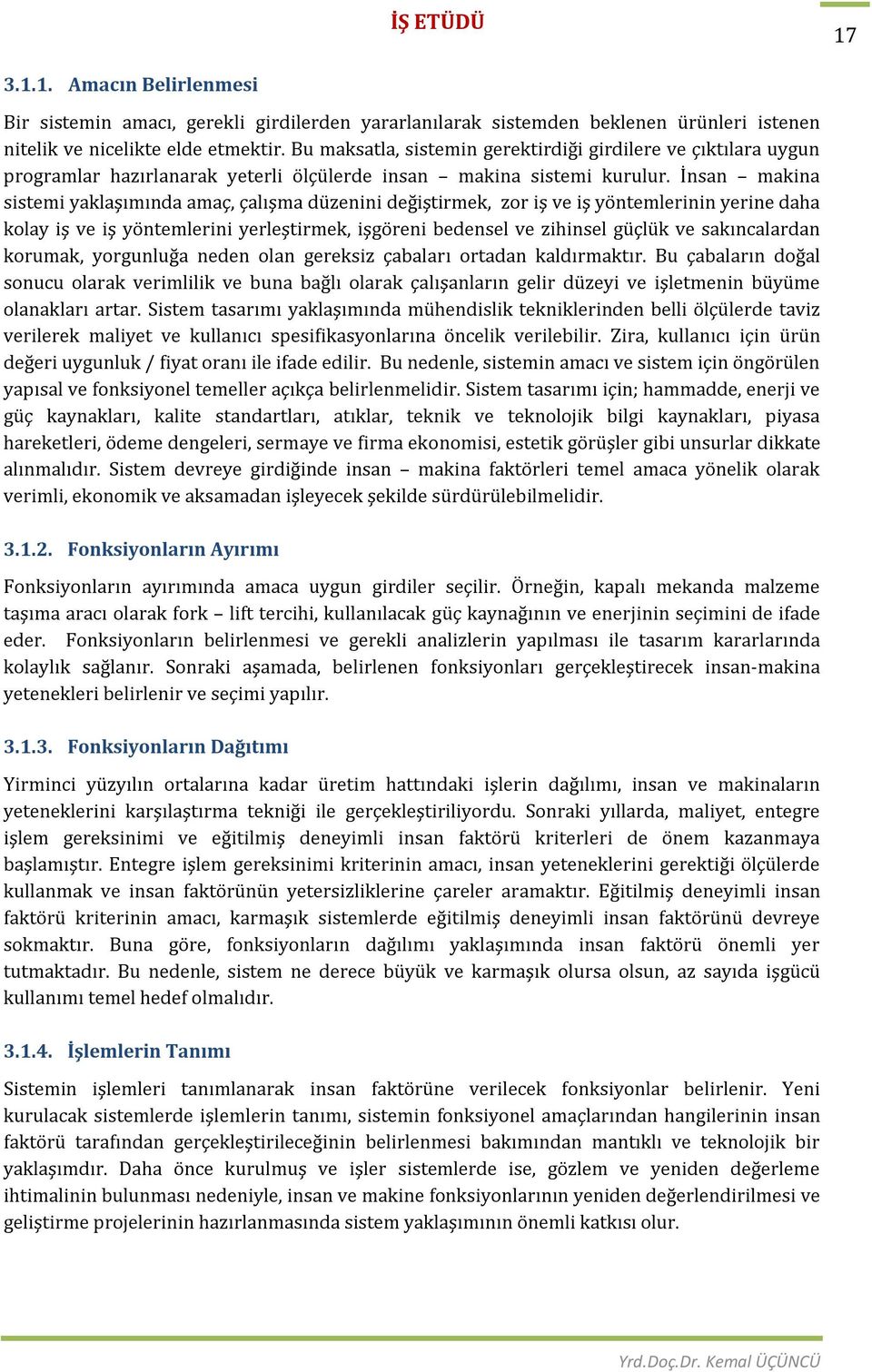 İnsan makina sistemi yaklaşımında amaç, çalışma düzenini değiştirmek, zor iş ve iş yöntemlerinin yerine daha kolay iş ve iş yöntemlerini yerleştirmek, işgöreni bedensel ve zihinsel güçlük ve