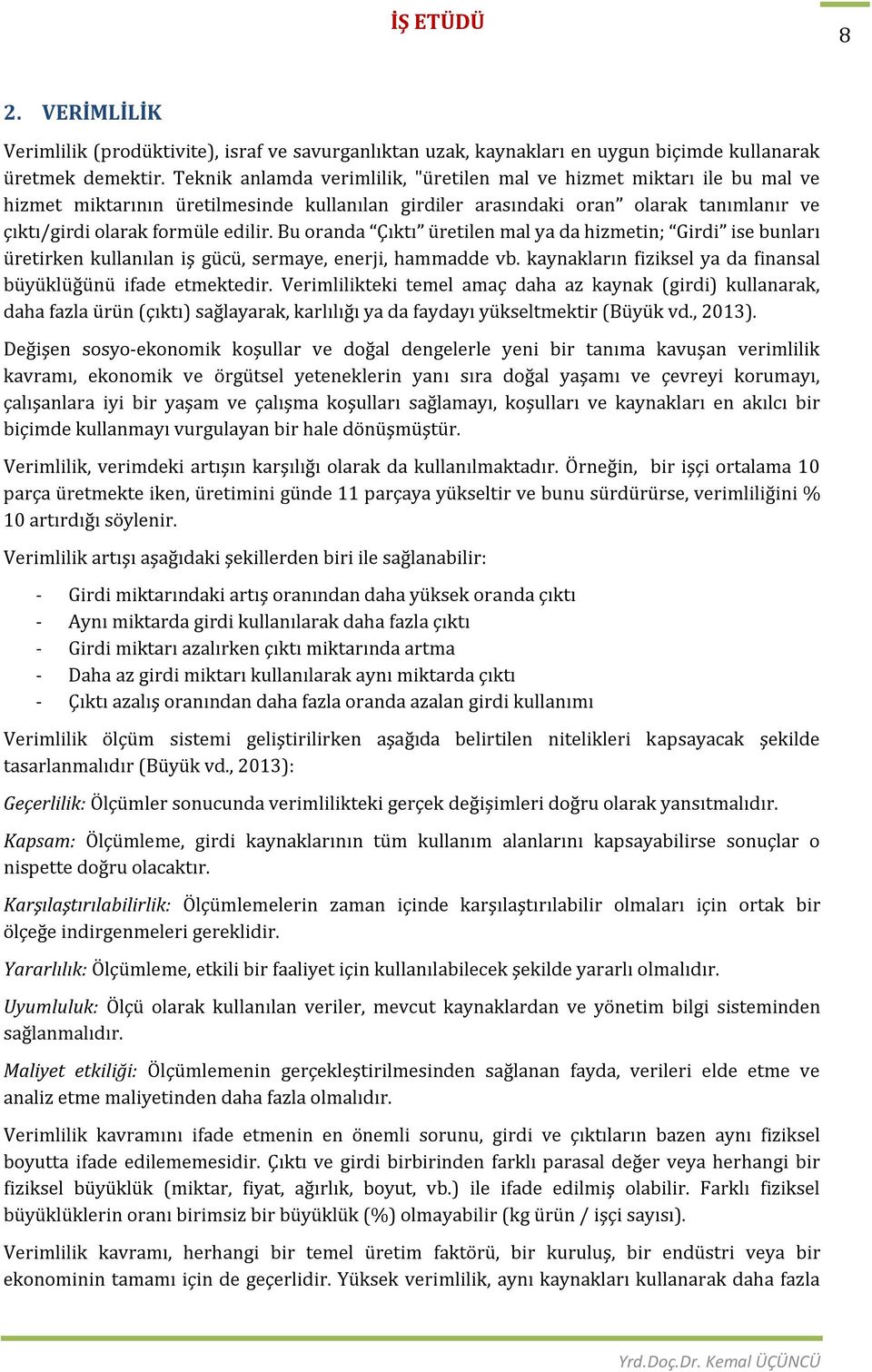 Bu oranda Çıktı üretilen mal ya da hizmetin; Girdi ise bunları üretirken kullanılan iş gücü, sermaye, enerji, hammadde vb. kaynakların fiziksel ya da finansal büyüklüğünü ifade etmektedir.