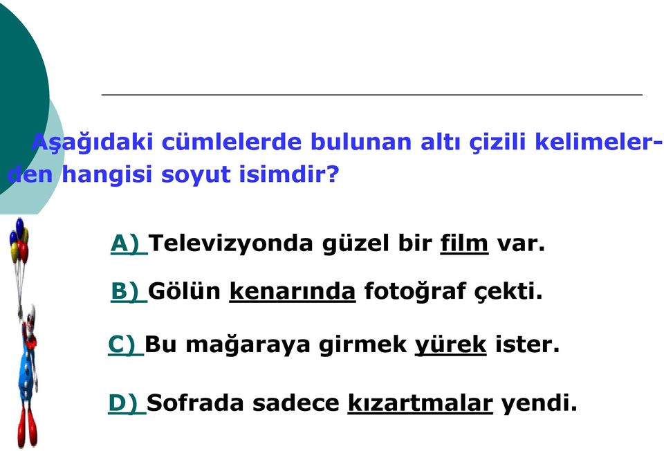 A) Televizyonda güzel bir film var.