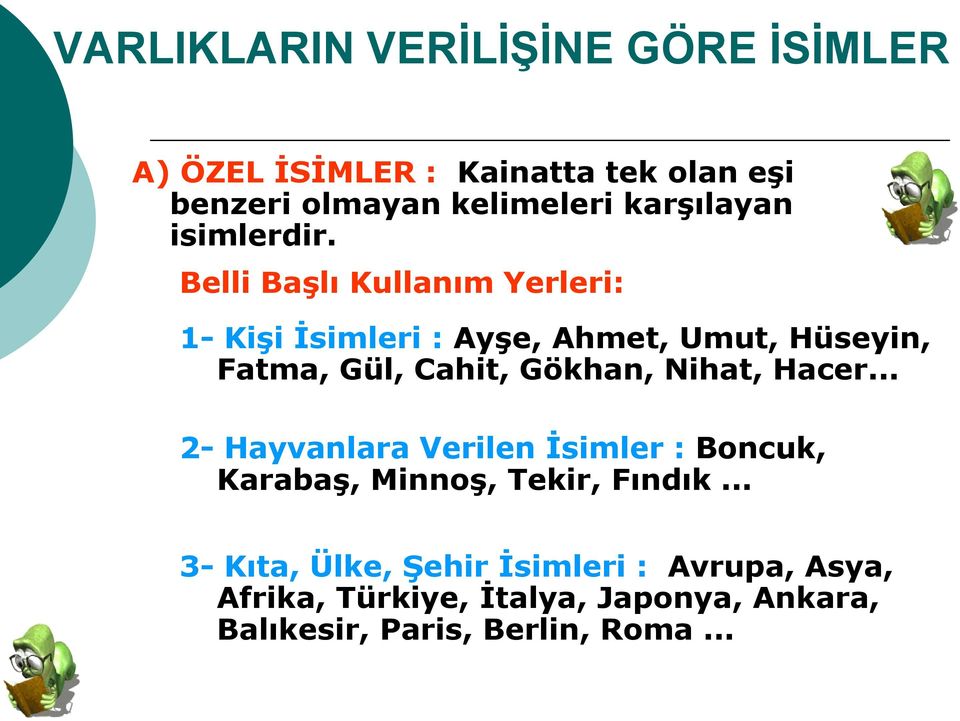 Belli Başlı Kullanım Yerleri: 1- Kişi İsimleri : Ayşe, Ahmet, Umut, Hüseyin, Fatma, Gül, Cahit, Gökhan, Nihat,