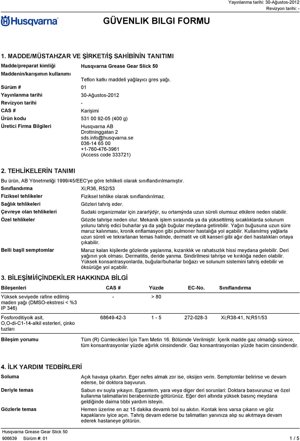 30-Ağustos-2012 Karişimi Ürün kodu 531 00 92-05 (400 g) Üretici Firma Bilgileri Husqvarna AB Drottninggatan 2 sds.info@husqvarna.se 036-14 65 00 +1-760-476-3961 (Access code 333721) 2.