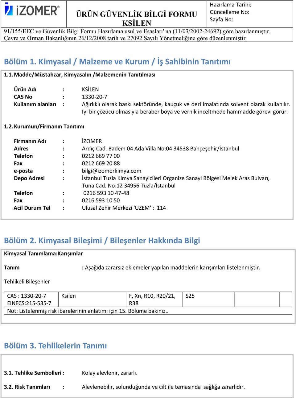 Badem 04 Ada Villa No:04 34538 Bahçeşehir/İstanbul Telefon : 0212 669 77 00 Fax : 0212 669 20 88 e-posta : bilgi@izomerkimya.