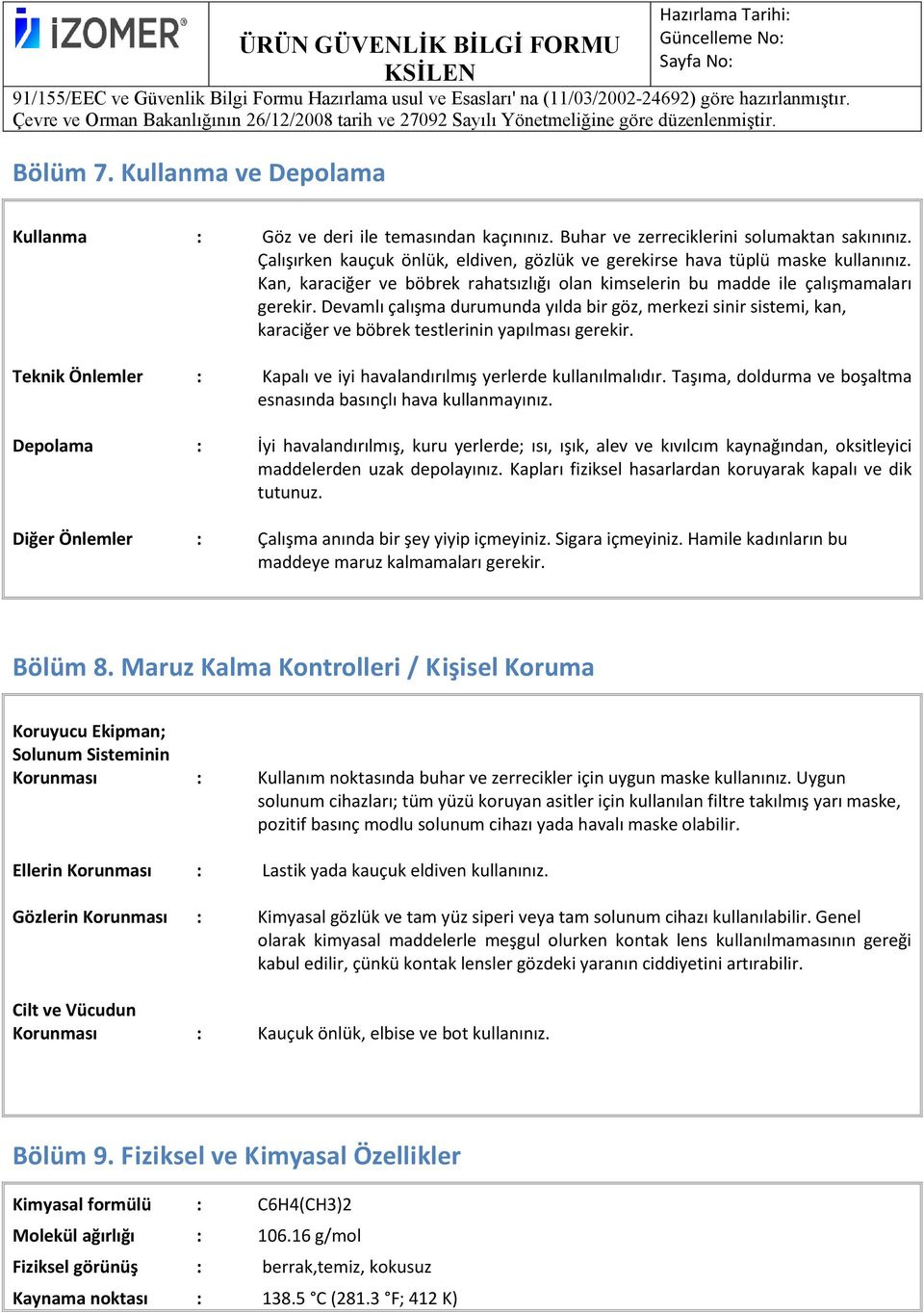 Devamlı çalışma durumunda yılda bir göz, merkezi sinir sistemi, kan, karaciğer ve böbrek testlerinin yapılması gerekir. Teknik Önlemler : Kapalı ve iyi havalandırılmış yerlerde kullanılmalıdır.