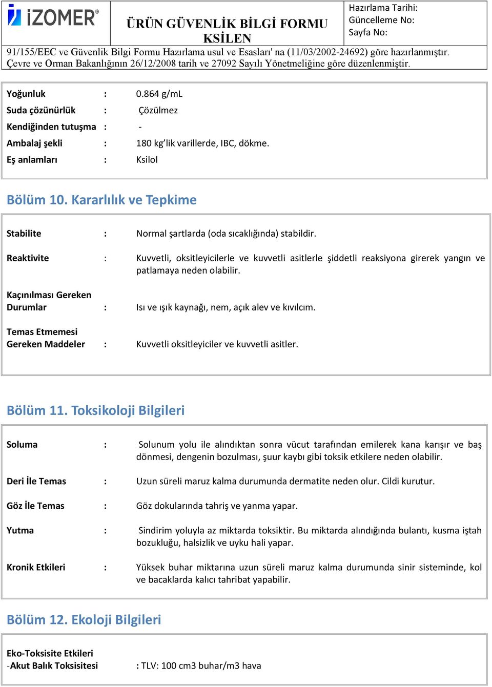 Reaktivite : Kuvvetli, oksitleyicilerle ve kuvvetli asitlerle şiddetli reaksiyona girerek yangın ve patlamaya neden olabilir.