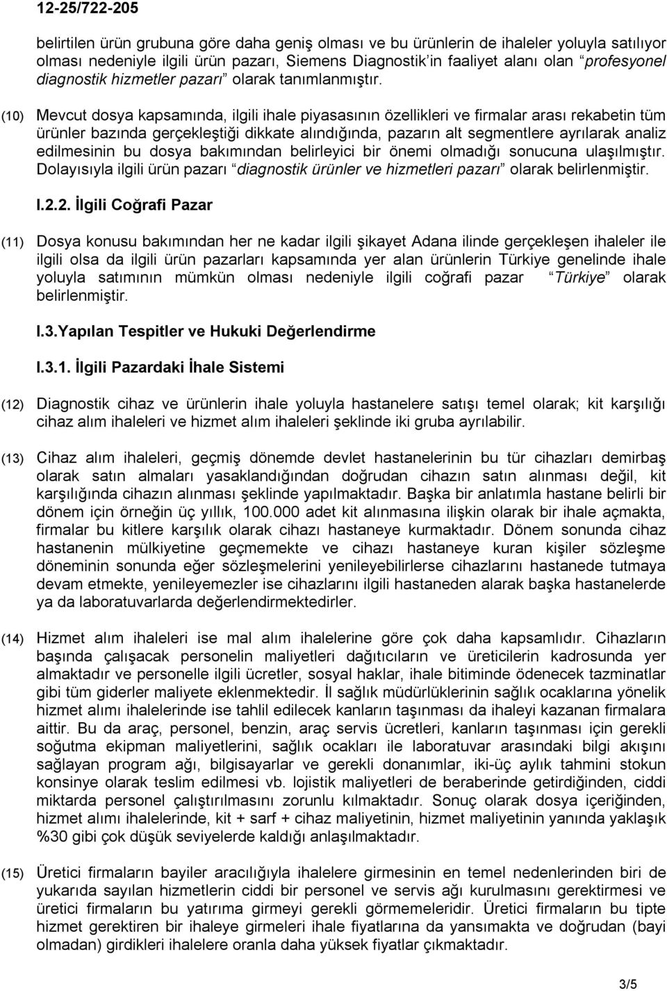 (10) Mevcut dosya kapsamında, ilgili ihale piyasasının özellikleri ve firmalar arası rekabetin tüm ürünler bazında gerçekleştiği dikkate alındığında, pazarın alt segmentlere ayrılarak analiz