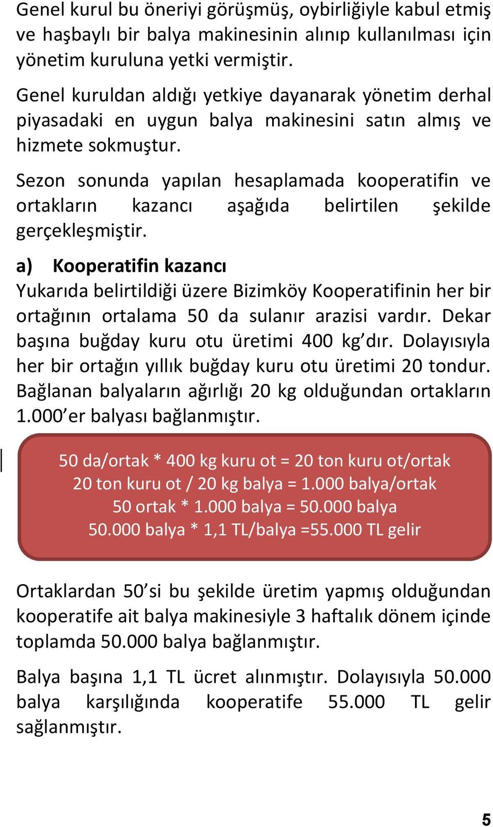 Sezon sonunda yapılan hesaplamada kooperatifin ve ortakların kazancı aşağıda belirtilen şekilde gerçekleşmiştir.