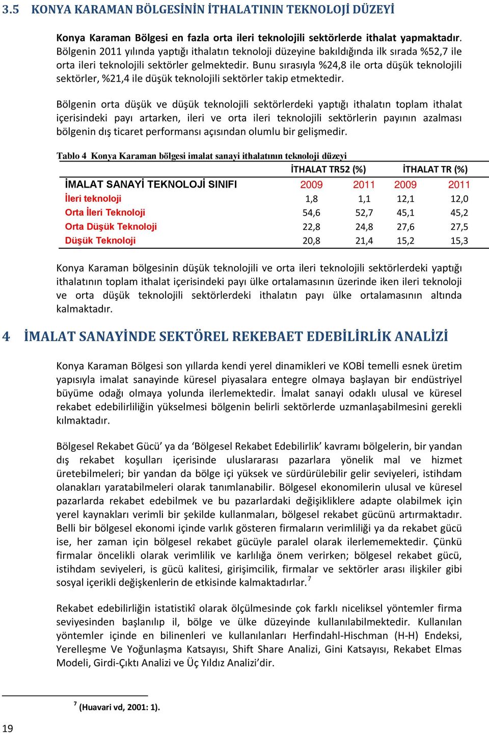 Bunu sırasıyla %24,8 ile orta düşük teknolojili sektörler, %21,4 ile düşük teknolojili sektörler takip etmektedir.