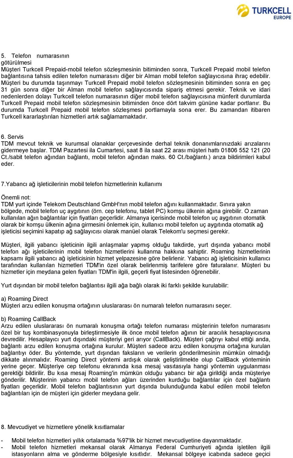 Müşteri bu durumda taşınmayı Turkcell Prepaid mobil telefon sözleşmesinin bitiminden sonra en geç 31 gün sonra diğer bir Alman mobil telefon sağlayıcısında sipariş etmesi gerekir.