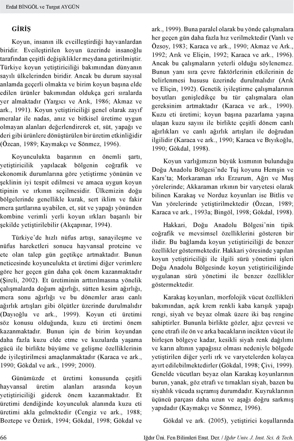 Ancak bu durum sayısal anlamda geçerli olmakta ve birim koyun başına elde edilen ürünler bakımından oldukça geri sıralarda yer almaktadır (Yargıcı ve Arık, 1986; Akmaz ve ark., 1991).