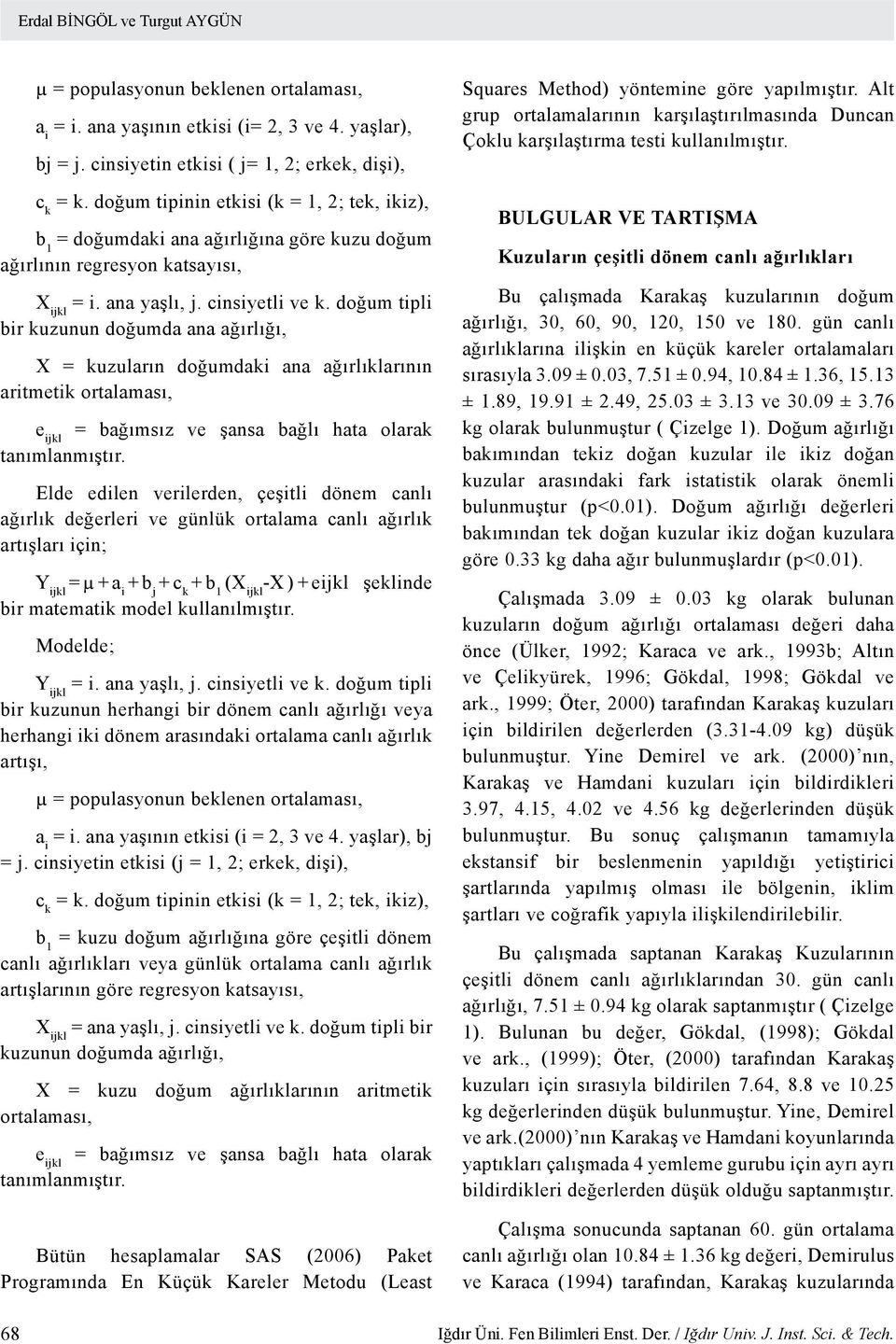 doğum tipli bir kuzunun doğumda ana ağırlığı, X = kuzuların doğumdaki ana ağırlıklarının aritmetik ortalaması, e ijkl = bağımsız ve şansa bağlı hata olarak tanımlanmıştır.