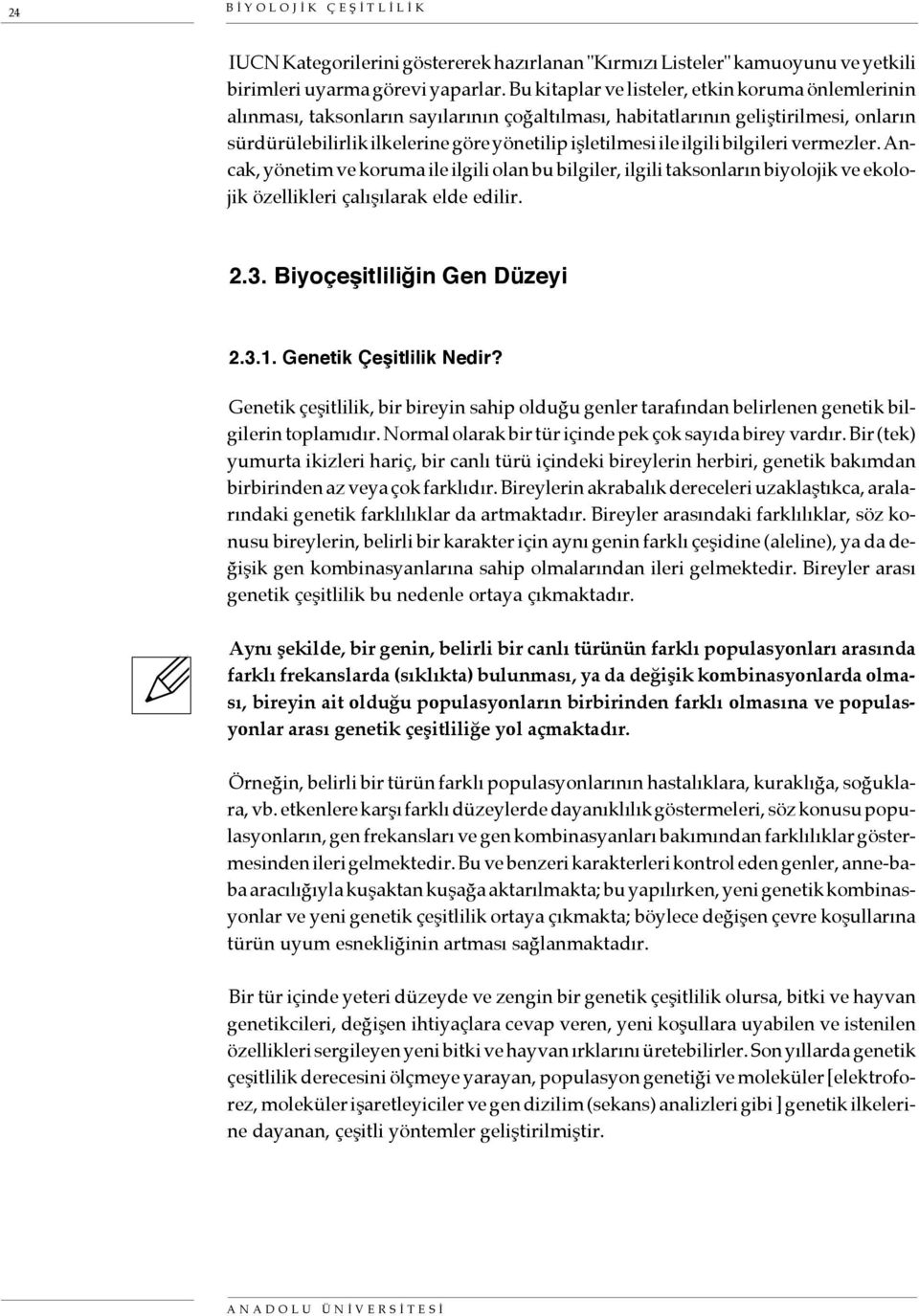 ilgili bilgileri vermezler. Ancak, yönetim ve koruma ile ilgili olan bu bilgiler, ilgili taksonların biyolojik ve ekolojik özellikleri çalışılarak elde edilir. 2.3. Biyoçeşitliliğin Gen Düzeyi 2.3.1.