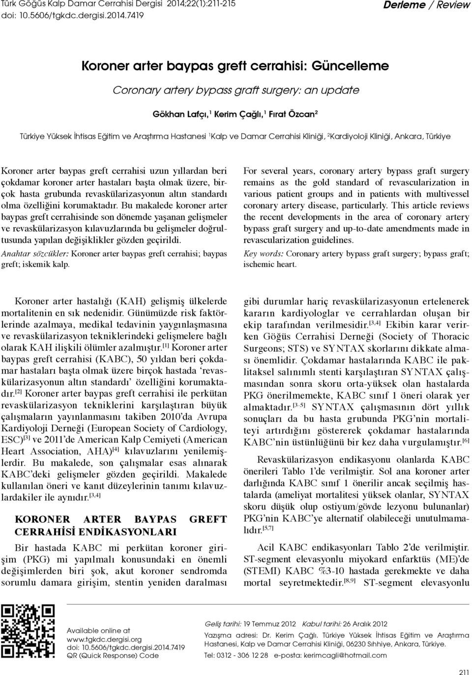 7419 Derleme / Review Koroner arter baypas greft cerrahisi: Güncelleme Coronary artery bypass graft surgery: an update Gökhan Lafçı, 1 Kerim Çağlı, 1 Fırat Özcan 2 Türkiye Yüksek İhtisas Eğitim ve