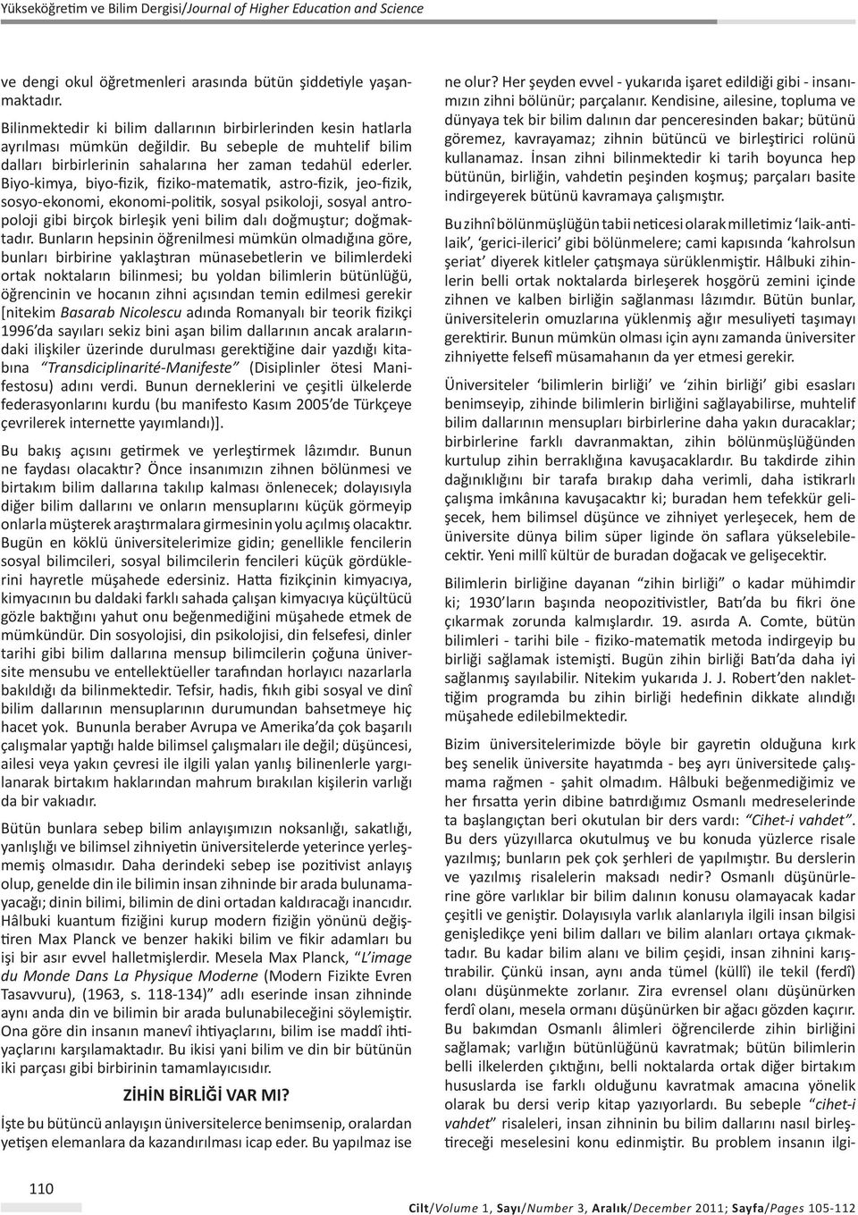 İnsan zihni bilinmektedir ki tarih boyunca hep bütünün, birliğin, vahdetin peşinden koşmuş; parçaları basite indirgeyerek bütünü kavramaya çalışmıştır.