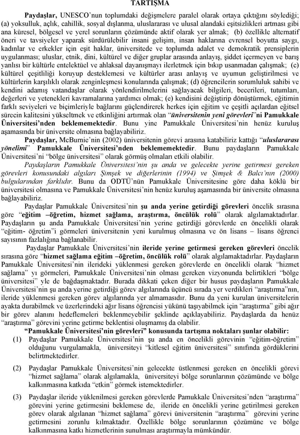 boyutta saygı, kadınlar ve erkekler için eşit haklar, üniversitede ve toplumda adalet ve demokratik prensiplerin uygulanması; uluslar, etnik, dini, kültürel ve diğer gruplar arasında anlayış, şiddet