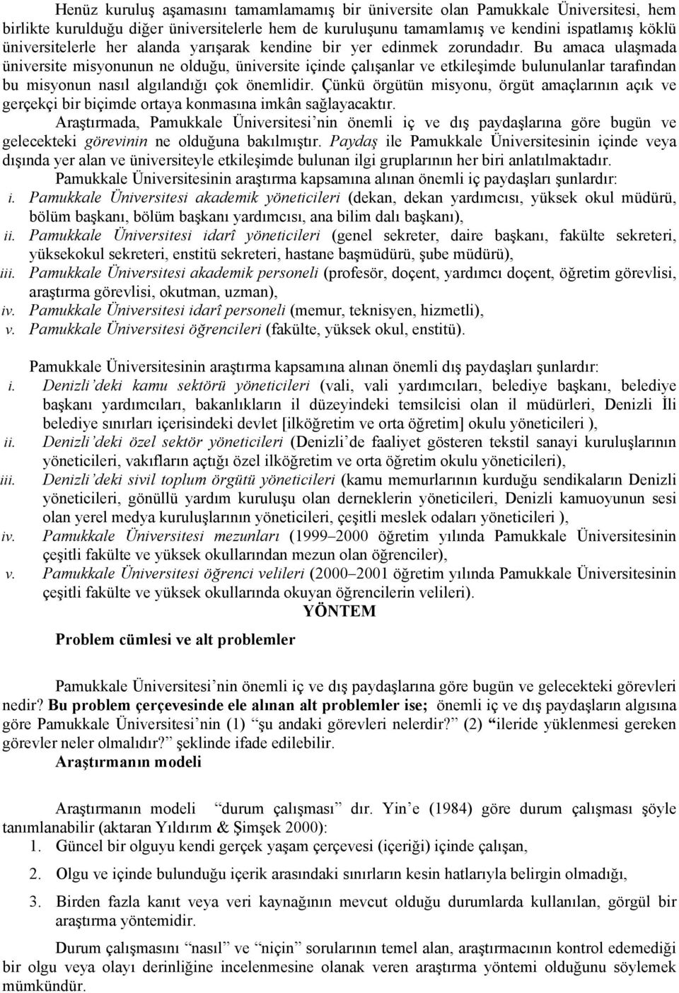 Bu amaca ulaşmada üniversite misyonunun ne olduğu, üniversite içinde çalışanlar ve etkileşimde bulunulanlar tarafından bu misyonun nasıl algılandığı çok önemlidir.