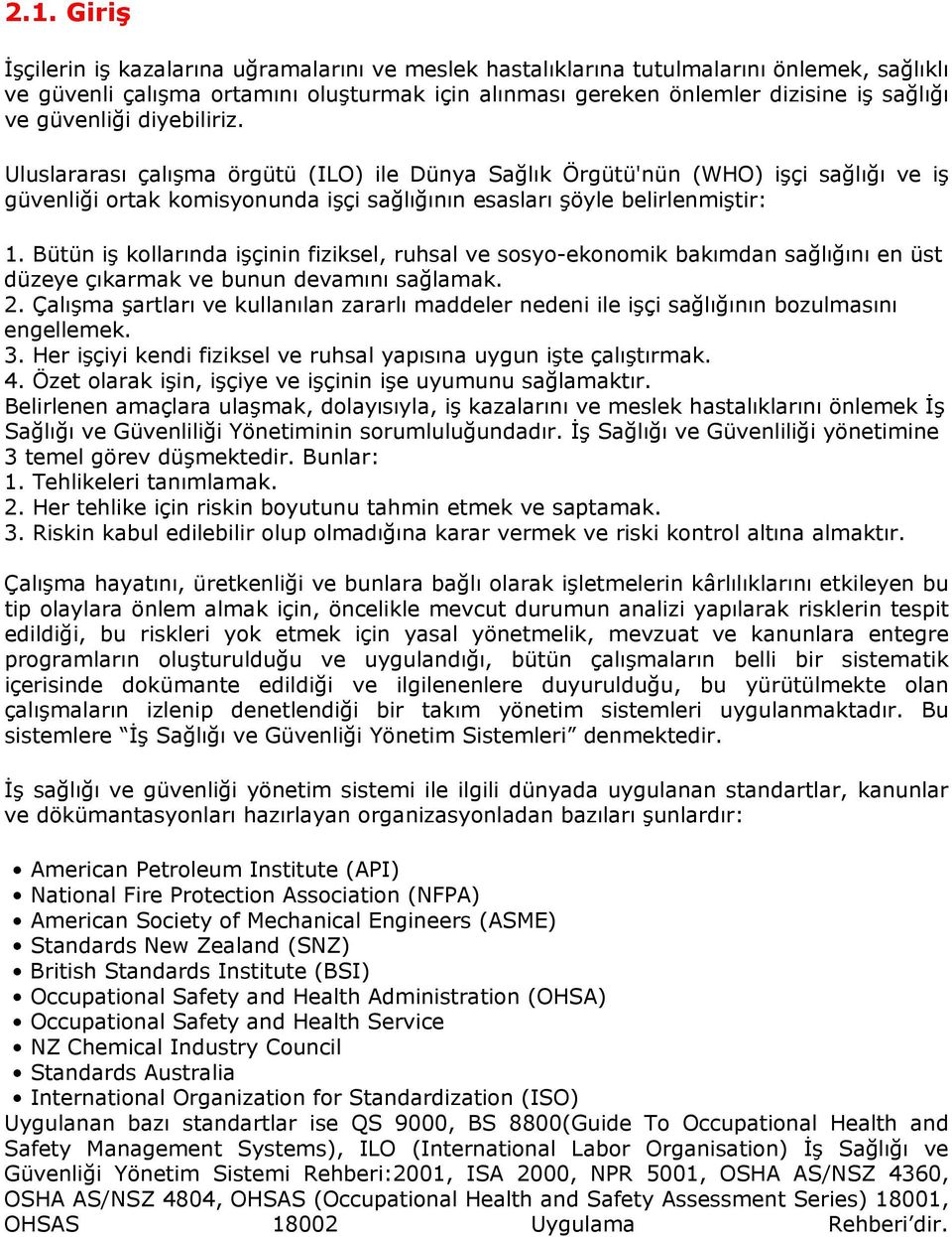 Bütün iş kollarında işçinin fiziksel, ruhsal ve sosyo-ekonomik bakımdan sağlığını en üst düzeye çıkarmak ve bunun devamını sağlamak. 2.