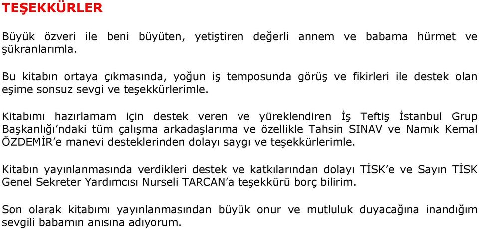 Kitabımı hazırlamam için destek veren ve yüreklendiren İş Teftiş İstanbul Grup Başkanlığı ndaki tüm çalışma arkadaşlarıma ve özellikle Tahsin SINAV ve Namık Kemal ÖZDEMİR e manevi