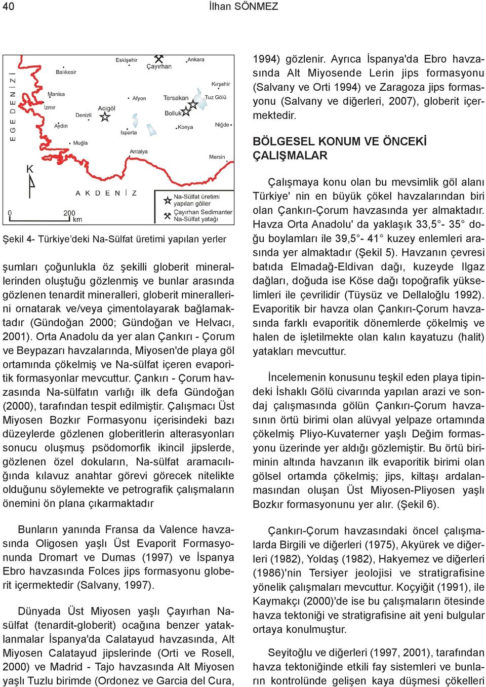 BÖLGESEL KONUM VE ÖNCEKÝ ÇALIÞMALAR Þekil 4- Türkiye deki Na-Sülfat üretimi yapýlan yerler þumlarý çoðunlukla öz þekilli globerit minerallerinden oluþtuðu gözlenmiþ ve bunlar arasýnda gözlenen