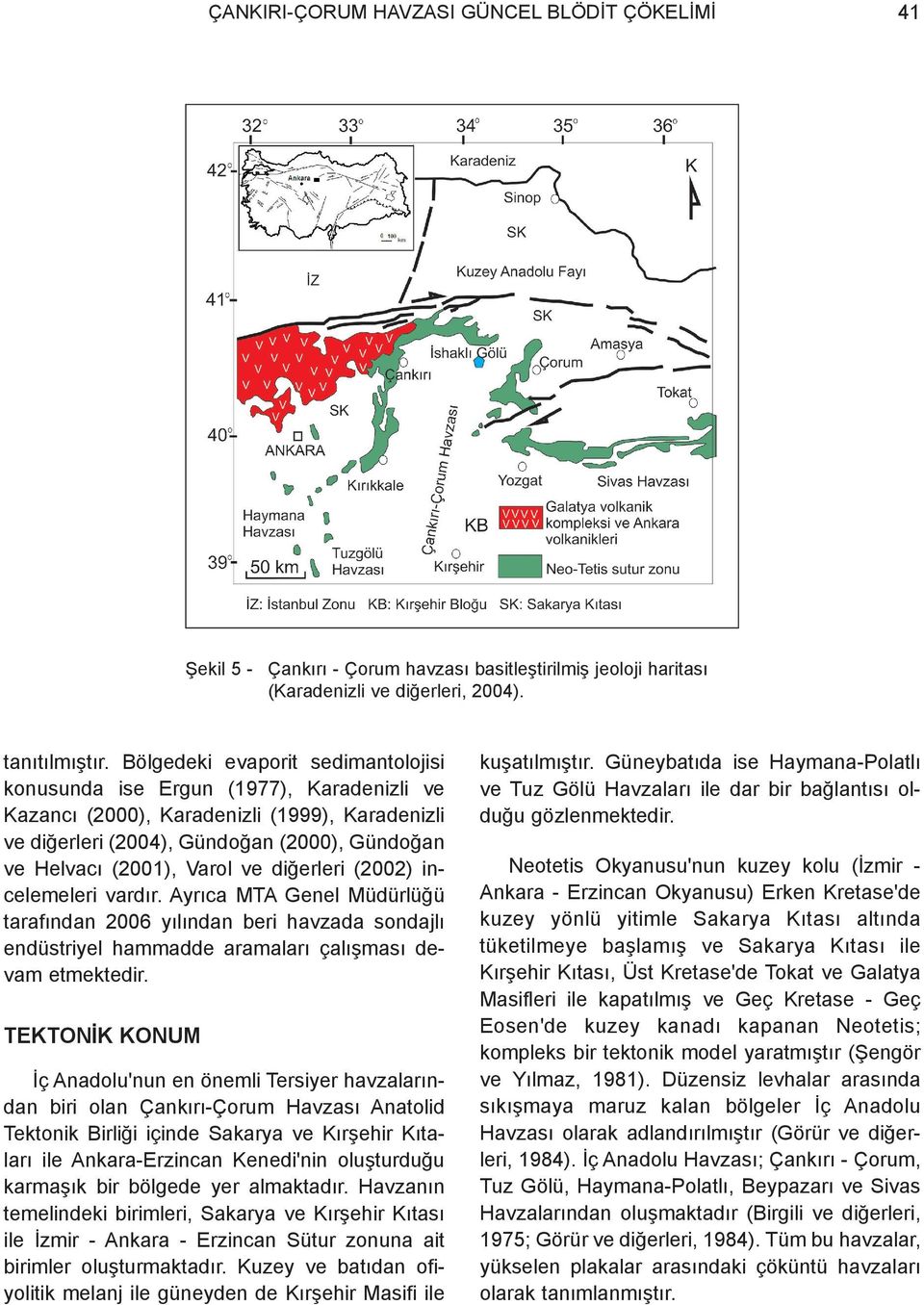 ve diðerleri (2002) incelemeleri vardýr. Ayrýca MTA Genel Müdürlüðü tarafýndan 2006 yýlýndan beri havzada sondajlý endüstriyel hammadde aramalarý çalýþmasý devam etmektedir.