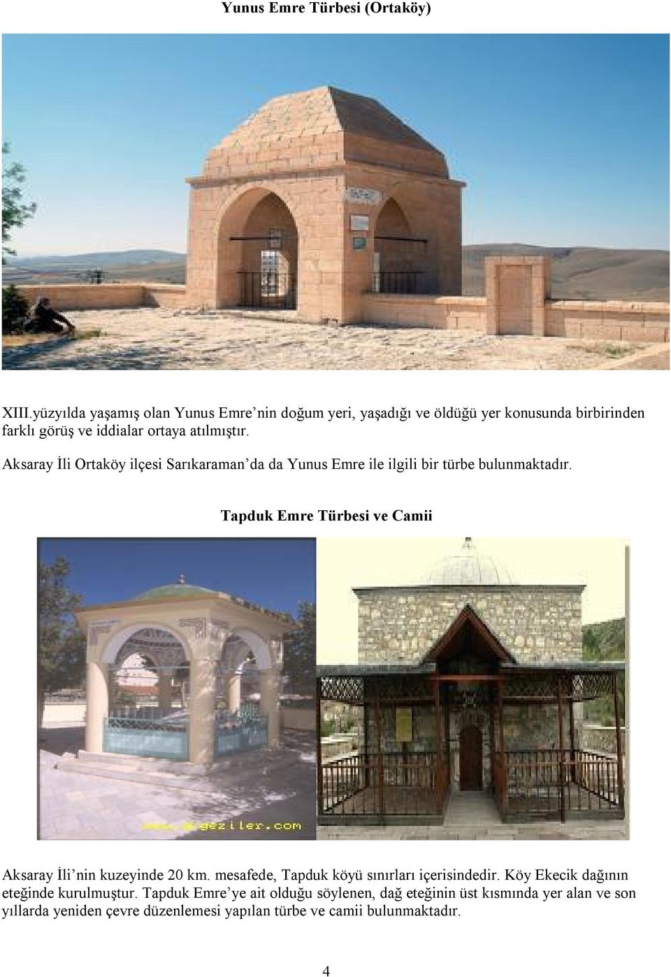 Aksaray İli Ortaköy ilçesi Sarıkaraman da da Yunus Emre ile ilgili bir türbe bulunmaktadır.