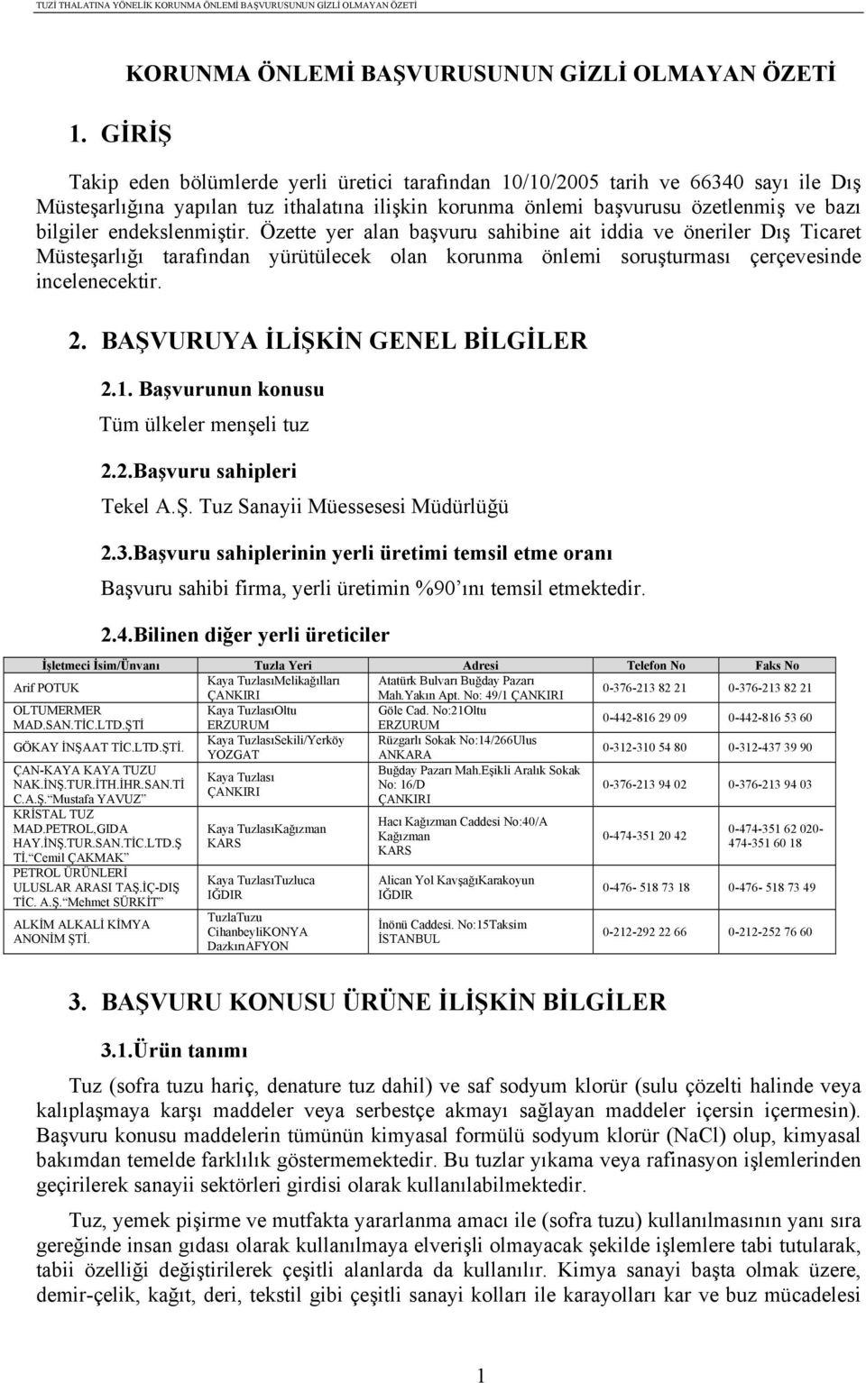 Özette yer alan başvuru sahibine ait iddia ve öneriler Dış Ticaret Müsteşarlığı tarafından yürütülecek olan korunma önlemi soruşturması çerçevesinde incelenecektir. 2.