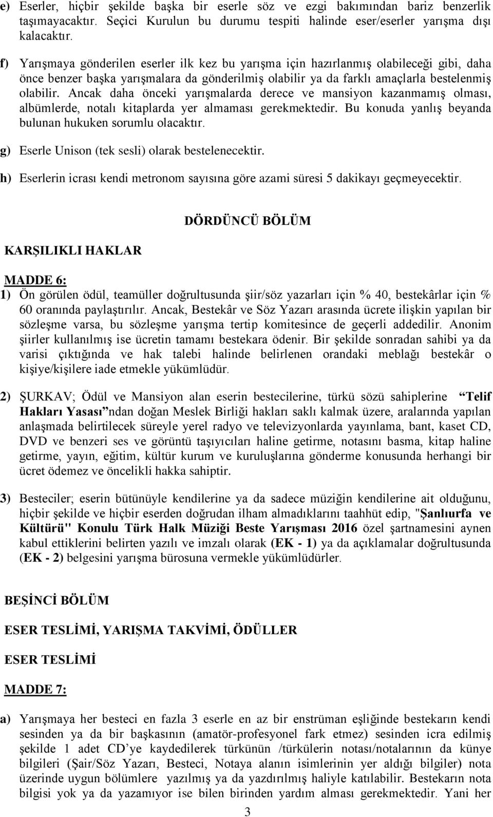 Ancak daha önceki yarışmalarda derece ve mansiyon kazanmamış olması, albümlerde, notalı kitaplarda yer almaması gerekmektedir. Bu konuda yanlış beyanda bulunan hukuken sorumlu olacaktır.