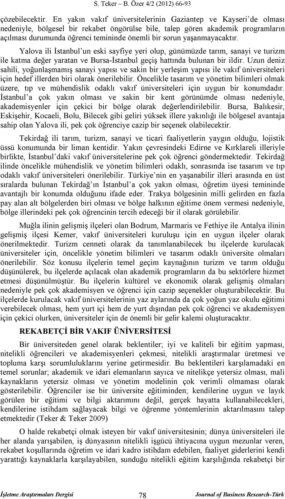 yaşanmayacaktır. Yalova ili İstanbul un eski sayfiye yeri olup, günümüzde tarım, sanayi ve turizm ile katma değer yaratan ve Bursa-İstanbul geçiş hattında bulunan bir ildir.