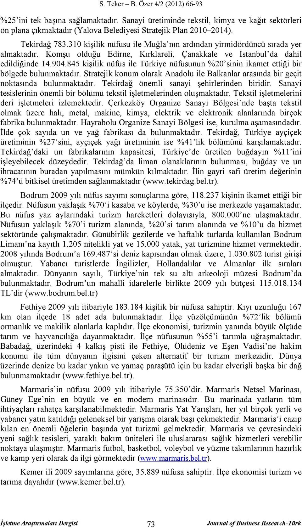 845 kişilik nüfus ile Türkiye nüfusunun %20 sinin ikamet ettiği bir bölgede bulunmaktadır. Stratejik konum olarak Anadolu ile Balkanlar arasında bir geçit noktasında bulunmaktadır.