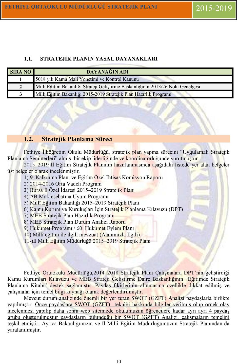 Stratejik Planlama Süreci Fethiye İlköğretim Okulu Müdürlüğü, stratejik plan yapma sürecini Uygulamalı Stratejik Planlama Seminerleri almış bir ekip liderliğinde ve koordinatörlüğünde yürütmüştür.