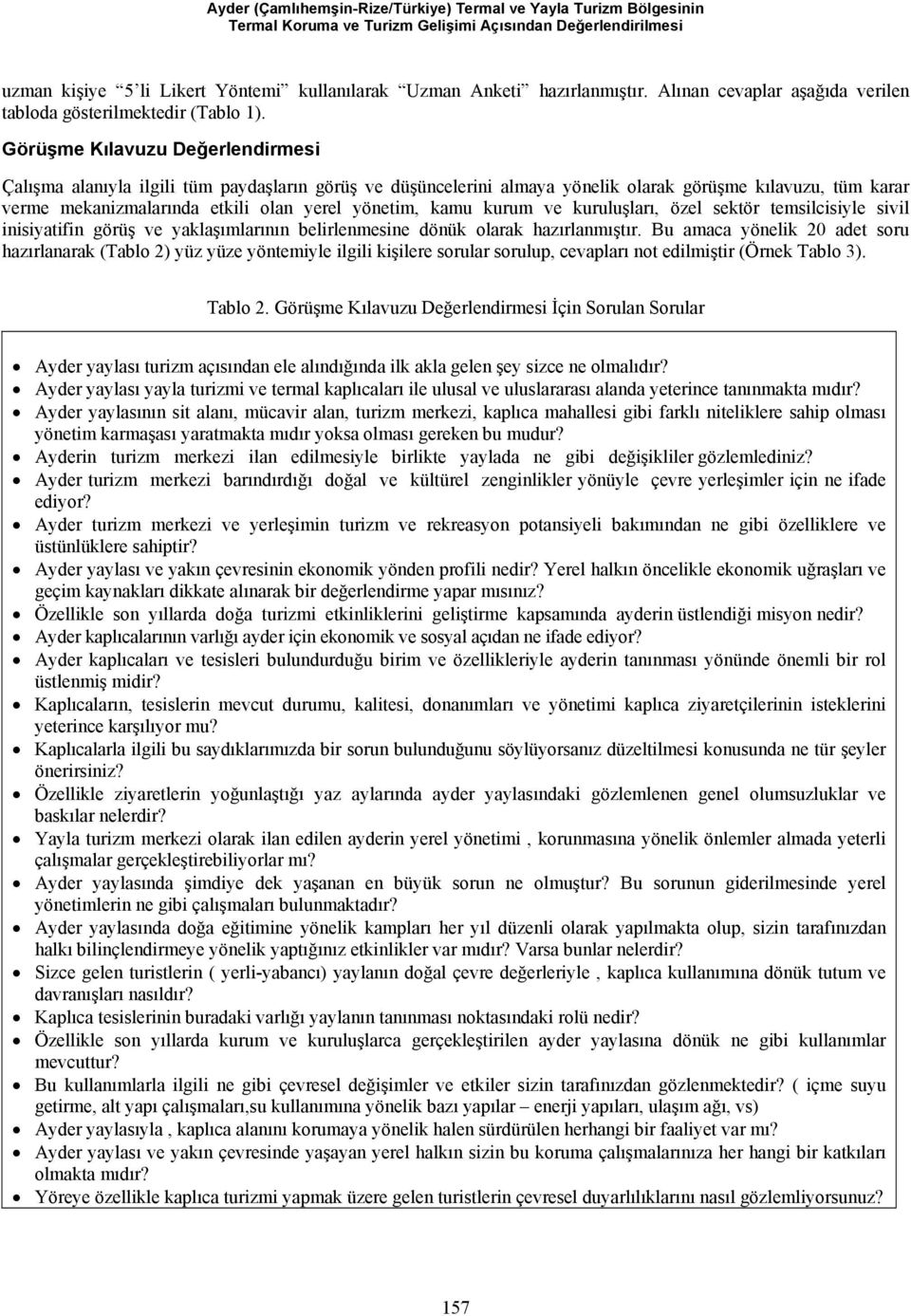 Görüşme Kılavuzu Değerlendirmesi Çalışma alanıyla ilgili tüm paydaşların görüş ve düşüncelerini almaya yönelik olarak görüşme kılavuzu, tüm karar verme mekanizmalarında etkili olan yerel yönetim,