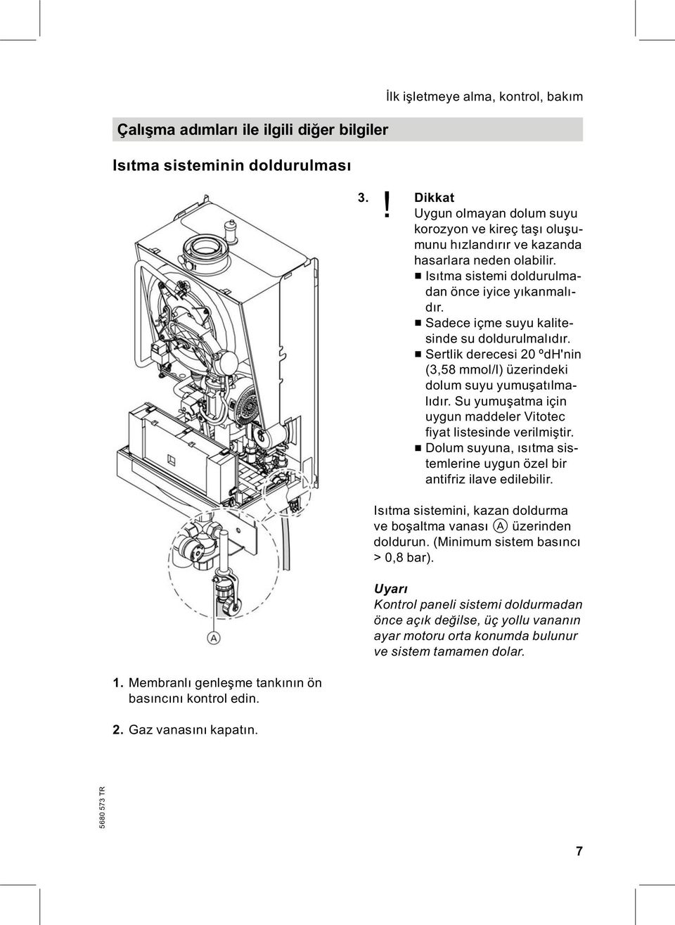 & Sadece içme suyu kalitesindesudoldurulmalıdır. & Sertlik derecesi 20 ºdH'nin (3,58 mmol/l) üzerindeki dolum suyu yumuşatılmalıdır.