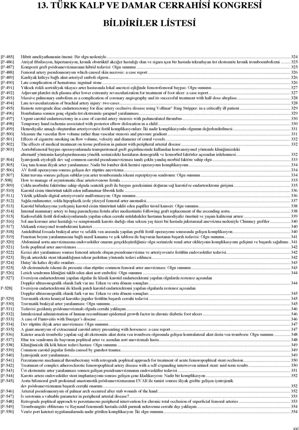 .. 325 [P-487] Kompozit greft psödoanevrizmasının hibrid tedavisi: Olgu sunumu... 325 [P-488] Femoral artery pseudoaneurysm which caused skin necrosis: a case report.