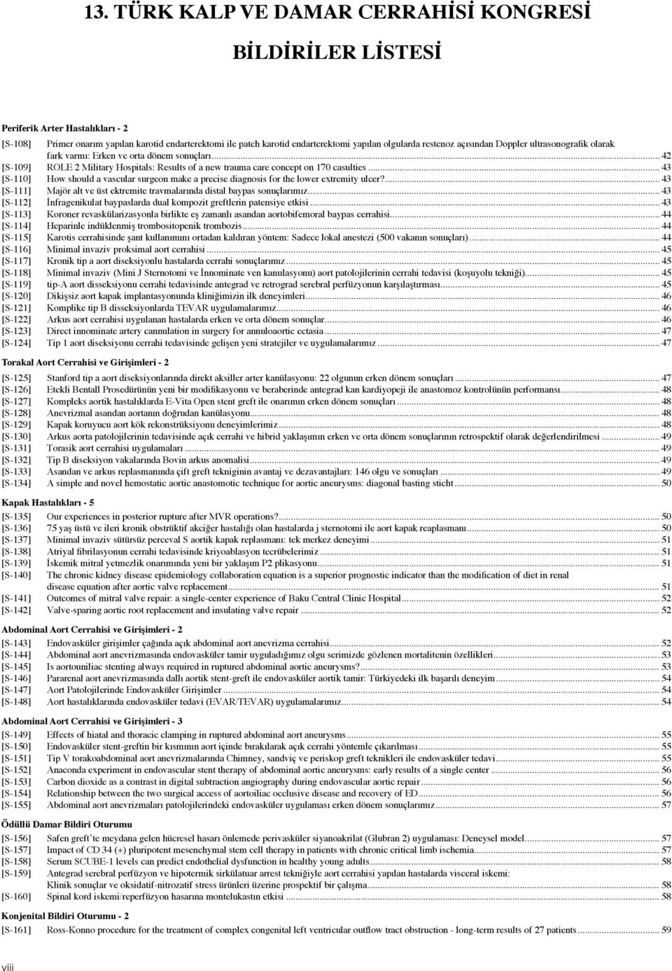 .. 43 [S-110] How should a vascular surgeon make a precise diagnosis for the lower extremity ulcer?... 43 [S-111] Majör alt ve üst ektremite travmalarında distal baypas sonuçlarımız.