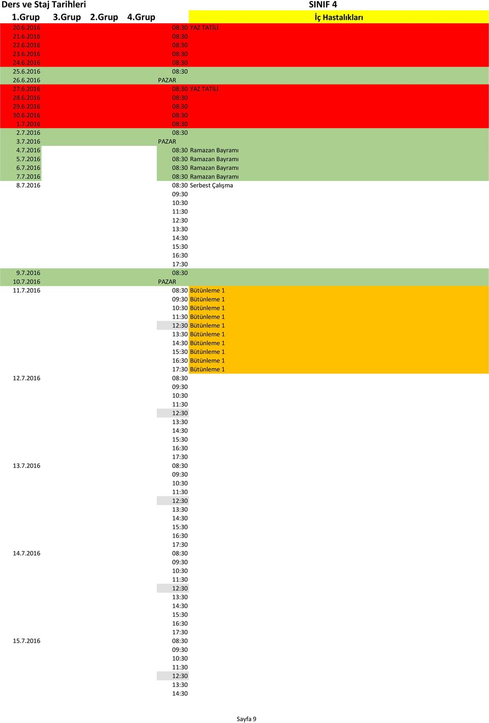 7.2016 08:30 Ramazan Bayramı 8.7.2016 08:30 Serbest Çalışma 09:30 9.7.2016 08:30 10.7.2016 PAZAR 11.7.2016 08:30 Bütünleme 1 09:30 Bütünleme 1 Bütünleme 1 Bütünleme 1 Bütünleme 1 Bütünleme 1 Bütünleme 1 Bütünleme 1 Bütünleme 1 Bütünleme 1 12.