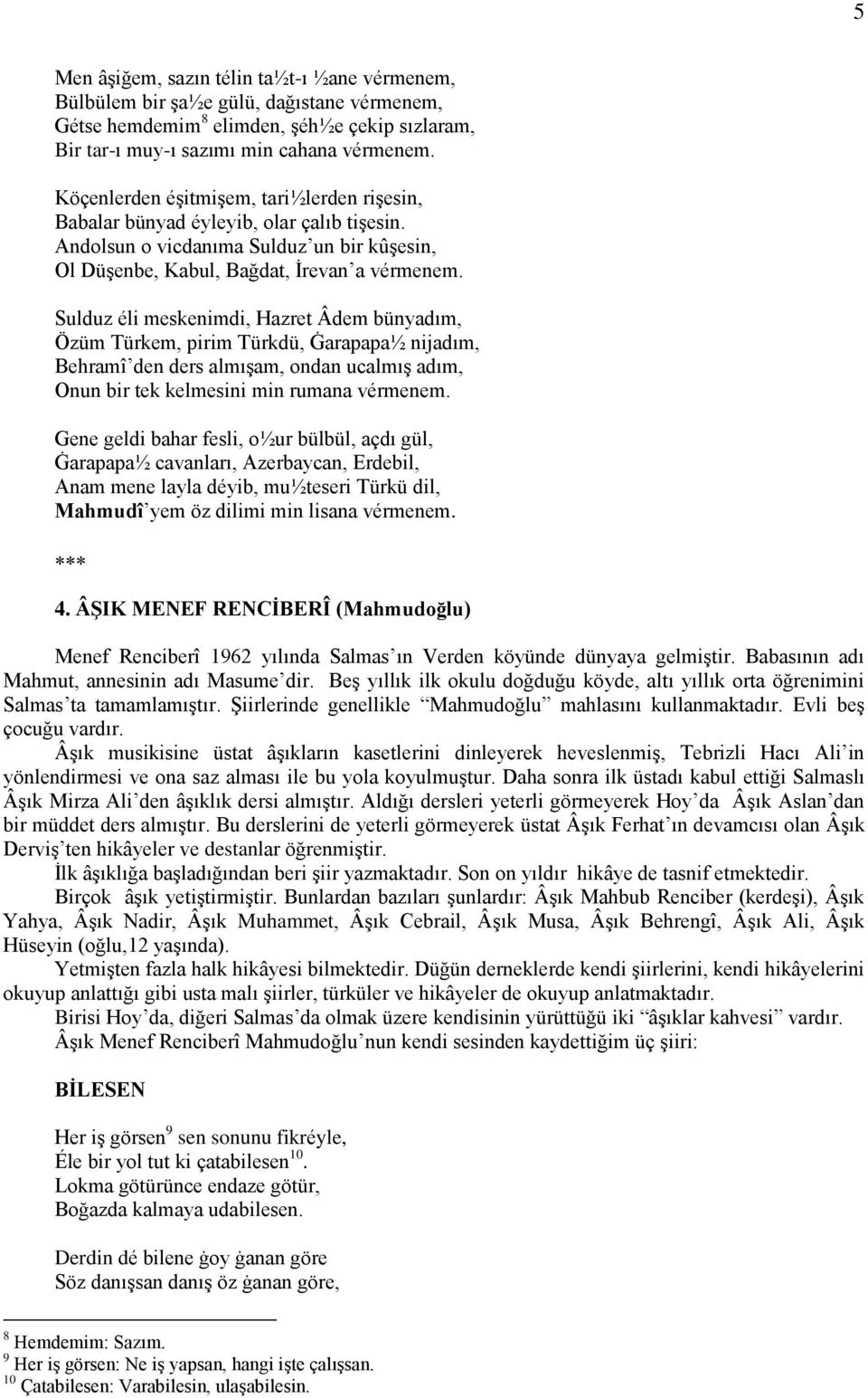 Sulduz éli meskenimdi, Hazret Âdem bünyadım, Özüm Türkem, pirim Türkdü, Ġarapapa½ nijadım, Behramî den ders almıģam, ondan ucalmıģ adım, Onun bir tek kelmesini min rumana vérmenem.