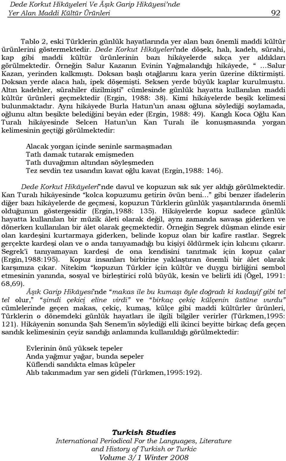 Örneğin Salur Kazanın Evinin Yağmalandığı hikâyede, Salur Kazan, yerinden kalkmıştı. Doksan başlı otağlarını kara yerin üzerine diktirmişti. Doksan yerde alaca halı, ipek döşemişti.