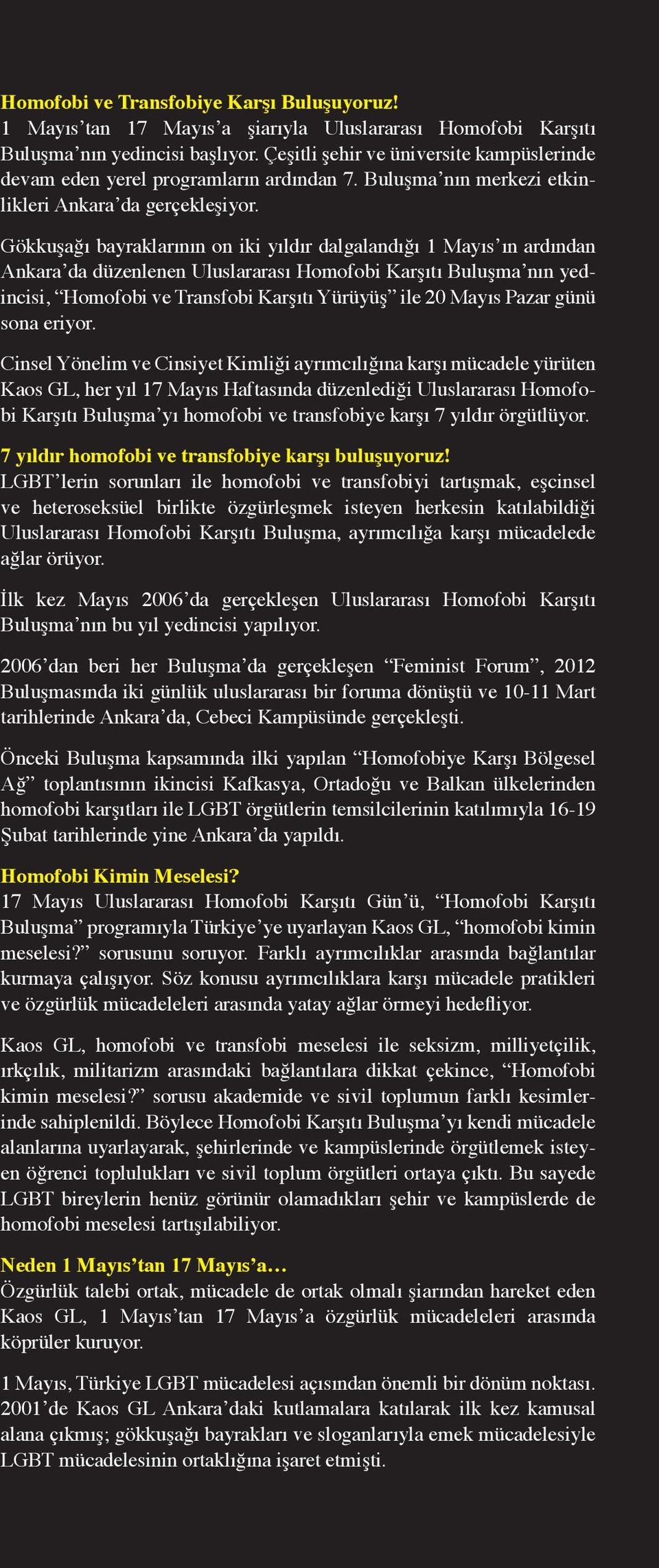 Gökkuşağı bayraklarının on iki yıldır dalgalandığı 1 Mayıs ın ardından Ankara da düzenlenen Uluslararası Homofobi Karşıtı Buluşma nın yedincisi, Homofobi ve Transfobi Karşıtı Yürüyüş ile 20 Mayıs