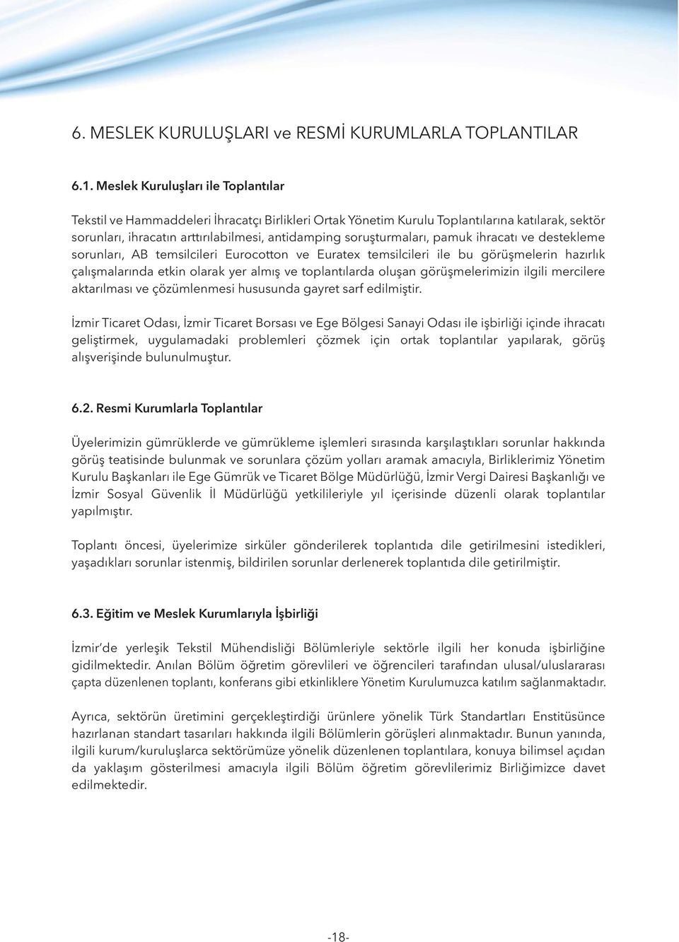 soruşturmaları, pamuk ihracatı ve destekleme sorunları, AB temsilcileri Eurocotton ve Euratex temsilcileri ile bu görüşmelerin hazırlık çalışmalarında etkin olarak yer almış ve toplantılarda oluşan