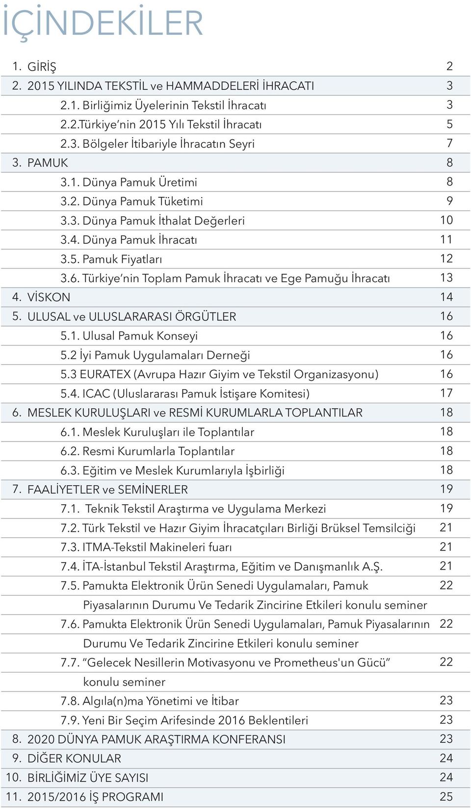 Türkiye nin Toplam Pamuk İhracatı ve Ege Pamuğu İhracatı 4. VİSKON 5. ULUSAL ve ULUSLARARASI ÖRGÜTLER 5.1. Ulusal Pamuk Konseyi 5.2 İyi Pamuk Uygulamaları Derneği 5.