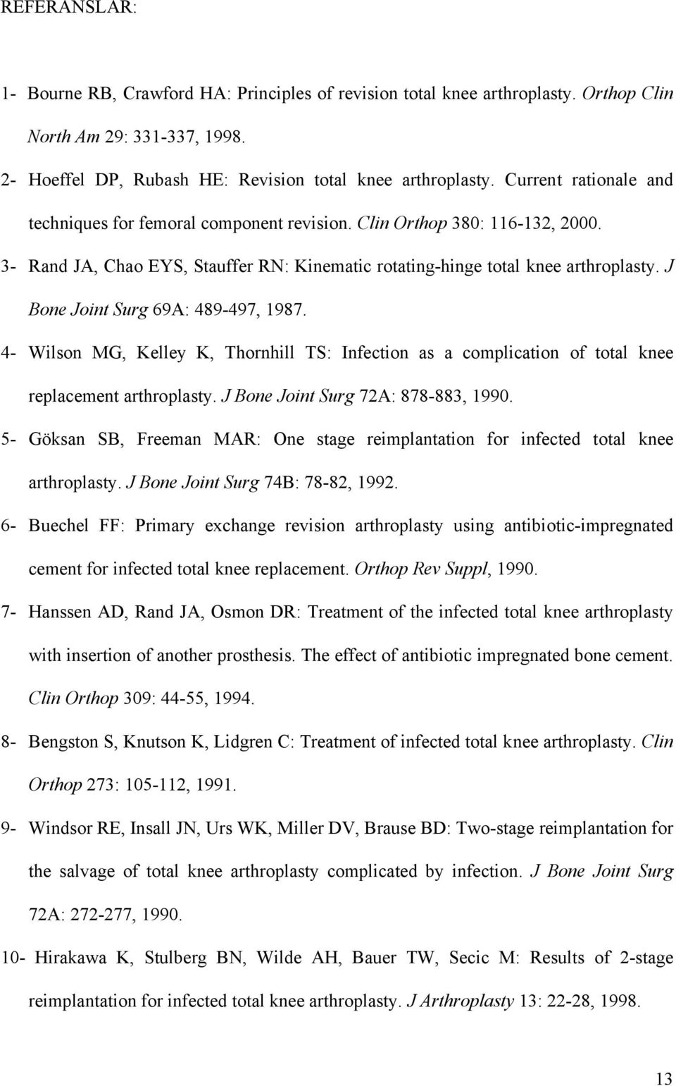 J Bone Joint Surg 69A: 489-497, 1987. 4- Wilson MG, Kelley K, Thornhill TS: Infection as a complication of total knee replacement arthroplasty. J Bone Joint Surg 72A: 878-883, 1990.