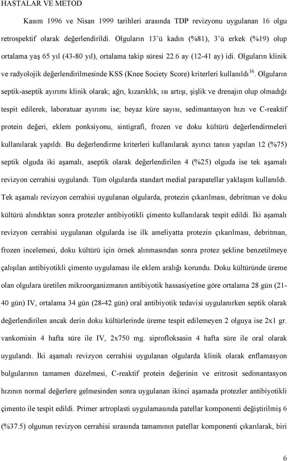 Olguların klinik ve radyolojik değerlendirilmesinde KSS (Knee Society Score) kriterleri kullanıldı 16.