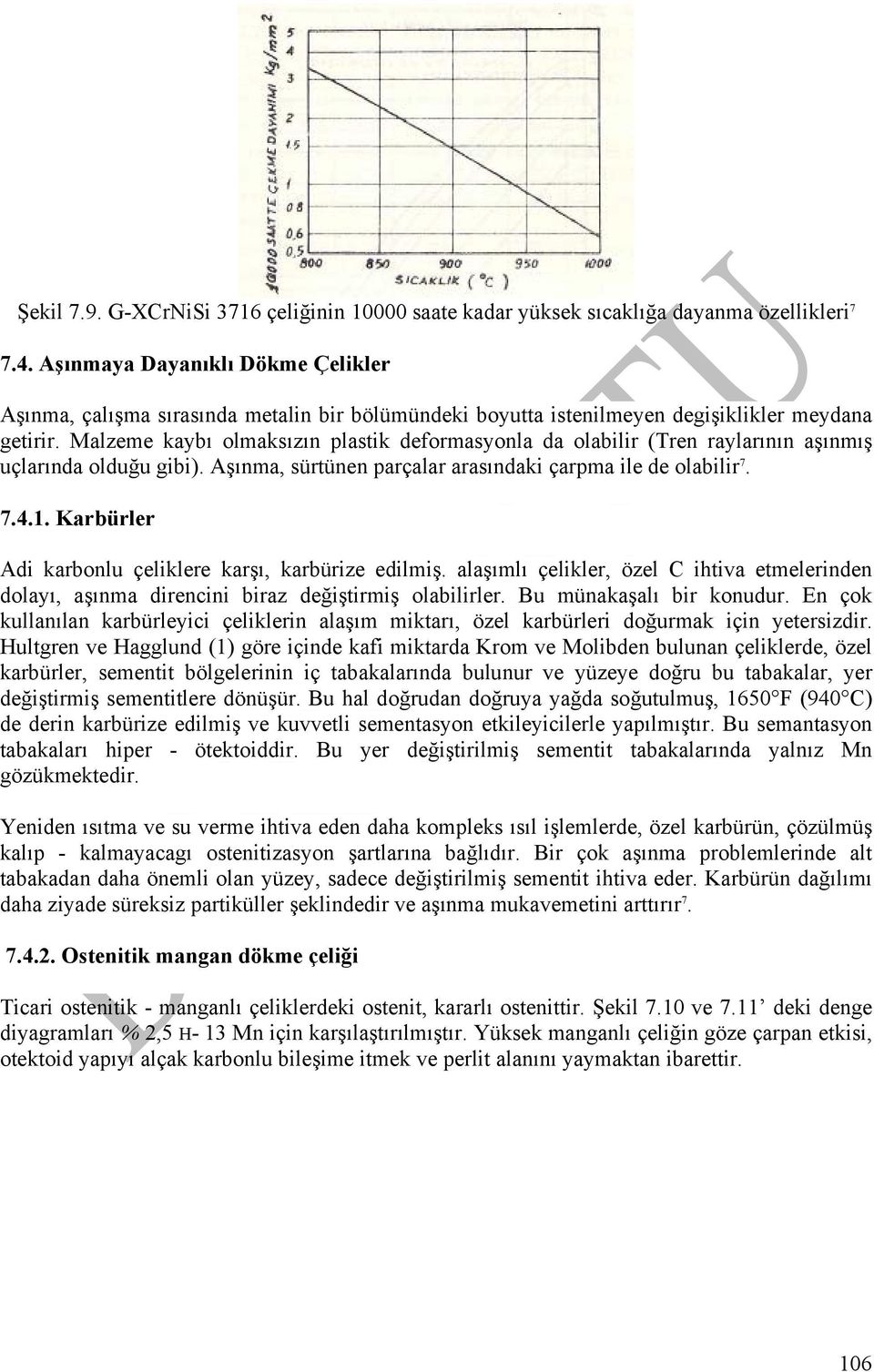 Malzeme kaybı olmaksızın plastik deformasyonla da olabilir (Tren raylarının aşınmış uçlarında olduğu gibi). Aşınma, sürtünen parçalar arasındaki çarpma ile de olabilir 7. 7.4.1.