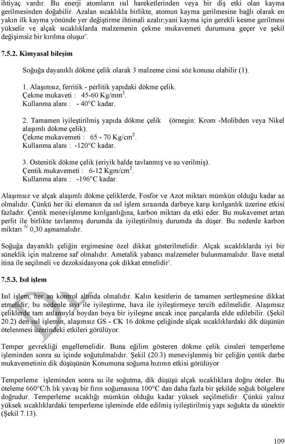 malzemenin çekme mukavemeti durumuna geçer ve şekil değişimsiz bir kırılma oluşur 7. 7.5.2. Kimyasal bileşim Soğuğa dayanıklı dökme çelik olarak 3 malzeme cinsi söz konusu olabilir (1). 1.