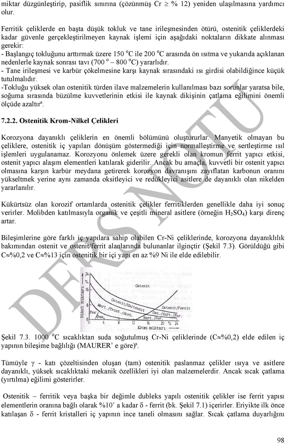 Başlangıç tokluğunu arttırmak üzere 150 o C ile 200 o C arasında ön ısıtma ve yukarıda açıklanan nedenlerle kaynak sonrası tavı (700 o 800 o C) yararlıdır.